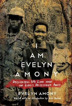 I am Evelyn Amony : reclaiming my life from the Lord's Resistance Army