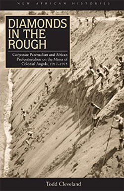 Diamonds in the rough : corporate paternalism and African professionalism on the mines of colonial Angola, 1917-1975