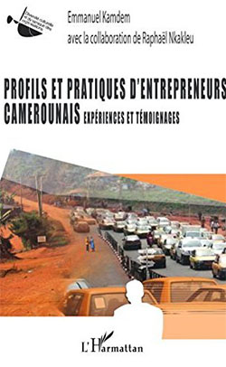 Profils et pratiques d'entrepreneurs camerounais : expériences et témoignages