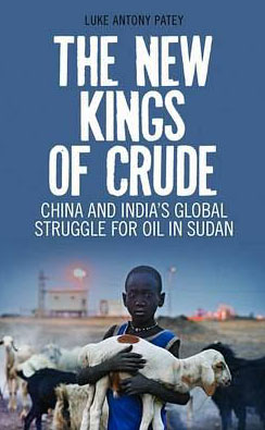 The new kings of crude : China, India, and the global struggle for oil in Sudan and South Sudan