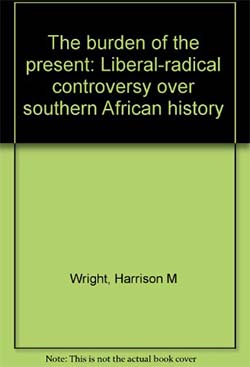 The burden of the present : liberal-radical controversy over Southern African history